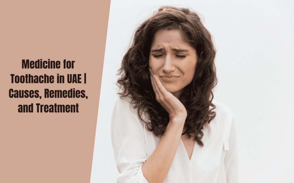 Medicine for Toothache in UAE | Causes, Remedies, and Treatment